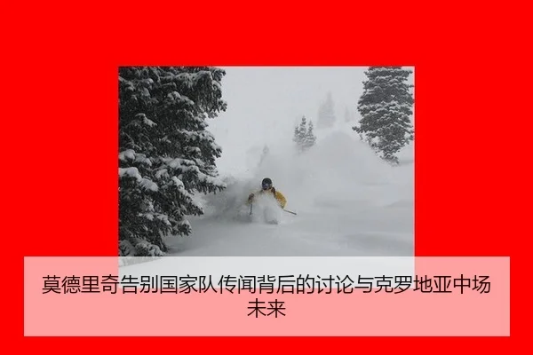 莫德里奇告别国家队传闻背后的讨论与克罗地亚中场未来