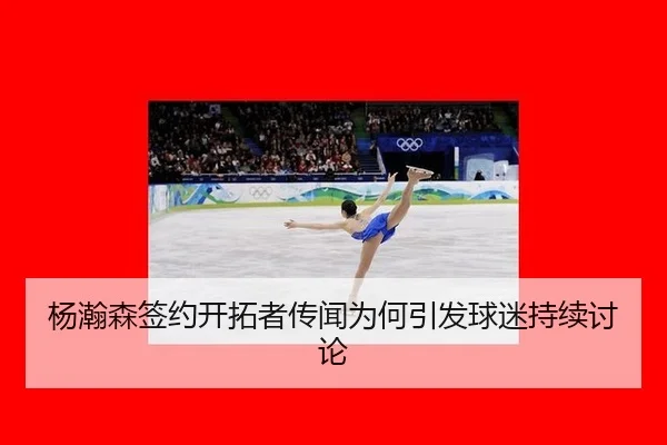 杨瀚森签约开拓者传闻为何引发球迷持续讨论